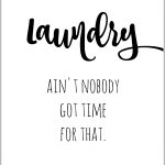 Ain't Nobody Got Time For Laundry! Too True! Free Printable For The   Free Printable Laundry Room Signs