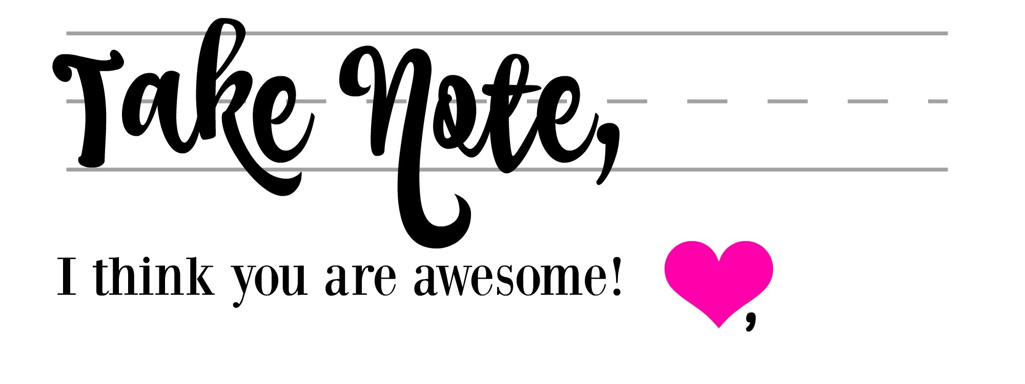 Take Note I Think You Are Awesome Free Printable Free Printable